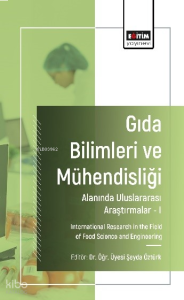 Gıda Bilimleri ve Mühendisliği Alanında Uluslararası Araştırmalar -I;International Research in the Field of Food Science and Engineering