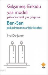 Gilgameş - Enkidu Yas Modeli - Psikodramatik Yas Çalışması; Ben-Sen Psikodramanın Ahlak Felsefesi