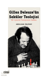 Gilles Deleuze’ün Seküler Teolojisi Bir İçkinlik Teolojisinin İmkânı