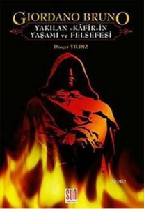 Giordano Bruno; Yakılan Kâfirin Yaşamı ve Felsefesi