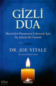 Gizli Dua;Mucizeleri Hayatınıza Çekmeniz İçin Üç Adımlı Bir Formül
