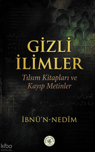 Gizli İlimler - İbnü'n - Nedîm;Tılsım Kitapları ve Kayıp Metinler