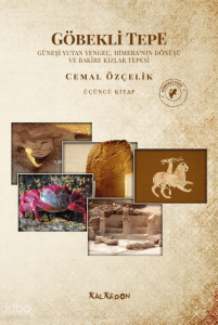 Göbekli Tepe - Üçüncü Kitap;Güneşi Yutan Yengeç, Himera’nın Dönüşü ve Bakire Kızlar Tepesi