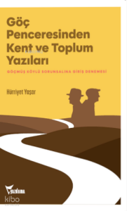 Göç Penceresinden Kent ve Toplum Yazıları;Göçmüş Köylü Sorunsalına Giriş Denemesi