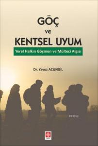 Göç ve Kentsel Uyum; Yerel Halkın Göçmen ve Mülteci Algısı