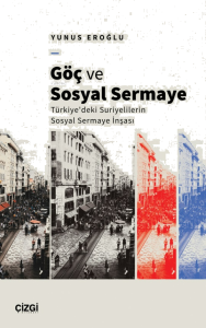 Göç ve Sosyal Sermaye ;Türkiye'deki Suriyelilerin Sosyal Sermaye İnşası