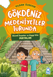Gökdeniz Medeniyetler Turunda ;Gizemli İnsanlar ve Kayıp Kıta Mayalar