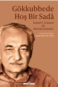Gökkubbede Hoş Bir Sada: İsmail E. Erünsal İle Hatırda Kalanlar