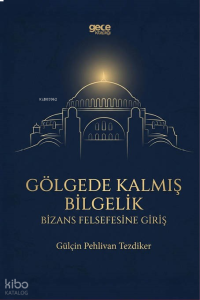 Gölgede Kalmış Bilgelik;Bizans Felsefesine Giriş