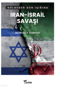Gölgeden Gün Işığına İran – İsrail Savaşı