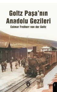 Goltz Paşa’nın Anadolu Gezileri
