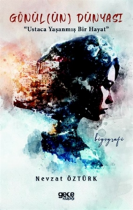 Gönül(ün) Dünyası;Ustaca Yaşanmış Bir Hayat