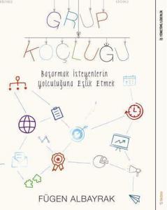 Grup Koçluğu; Başarmak İsteyenlerin Yolculuğuna Eşlik Etmek