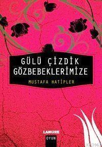Gülü Çizdik Gözbebeklerimize