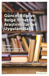 Güncel Bilgi ve Belge Yönetimi Araştırmaları ve Uygulamaları