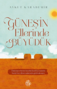 Güneş’in Ellerinde Büyüdük