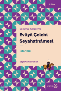 Günümüz Türkçesiyle Evliyâ Çelebi Seyahatnâmesi 1. Kitap