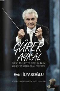 Gürer Aykal; Bir Cumhuriyet Çocuğunun Orkestra Şefi Olarak Portresi