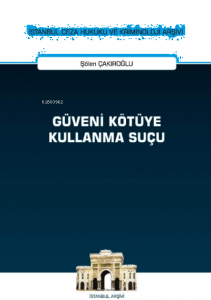 Güveni Kötüye Kullanma Suçu İstanbul Ceza Hukuku ve Kriminoloji Arşivi Yayın No: 44