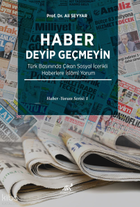 Haber Deyip Geçmeyin;Türk Basınında Çıkan Sosyal İçerikli Haberlere İslami Yorum Haber Yorum Serisi:1