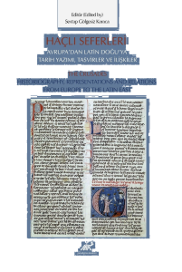 Haçlı Seferleri Avrupa’dan Latin Doğu’ya Tarih Yazımı, Tasvirler ve İlişkiler;The Crusades Historiography, Representaiıons  And Relations  From Europe to The Latin East
