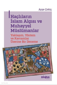 Haçlıların İslam Algısı ve Muhayyel Müslümanlar;Yaklaşım, Yöntem ve Kavramlar Üzerine Bir Deneme
