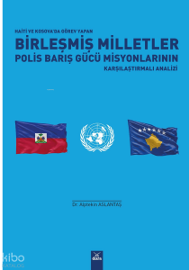 Haiti ve Kosova’da Görev Yapan Birleşmiş Milletler Polis Barış Gücü Misyonlarının Karşılaştırmalı Analizi
