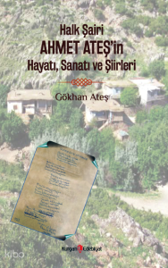 Halk Şairi Ahmet Ateş'in Hayatı, Sanatı ve Şiirleri