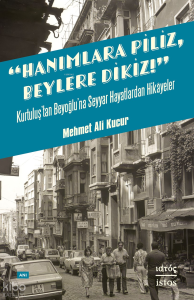 Hanımlara Piliz, Beylere Dikiz! - Kurtuluş'tan Beyoğlu’na Seyyar Hayatlardan Hikâyeler