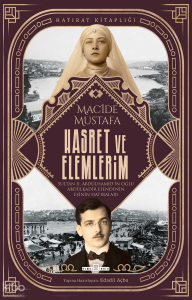 Hasret ve Elemlerim;Abdülkadir Efendi'nin Eşi Macide Mustafa'nın Hatıraları