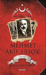 Hatıralarıyla Mehmet Akif Ersoy (100. Yıla Özel Belgeleriyle);1873-1836