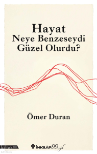 Hayat Neye Benzeseydi Güzel Olurdu?