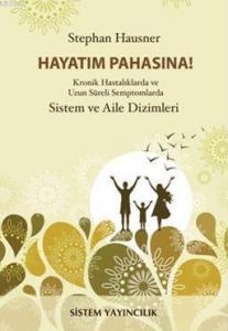 Hayatım Pahasına!; Kronik Hastalıklarda ve Uzun Süreli Semptomlarda Sistem ve Aile Dizimleri