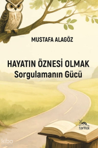 Hayatın Öznesi Olmak;Sorgulamanın Gücü