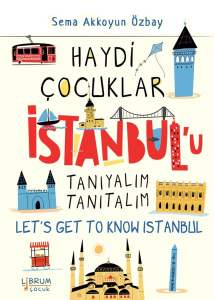Haydi Çocuklar İstanbul’u Tanıyalım Tanıtalım;Let’s Get To Know İstanbul