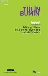 Hegel; Bilinç Problemi, Köle-Efendi Diyalektiği, Praksis Felsefesi