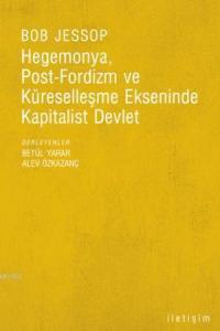 Hegemonya, Post-fordizm ve Küreselleşme Ekseninde Kapitalist Devlet