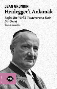 Heidegger’i Anlamak;Başka Bir Varlık Tasavvuruna Dair Bir Umut