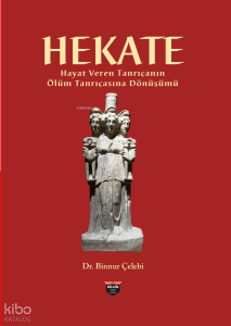 Hekate - Hayat Veren Tanrıçanın Ölüm Tanrıçasına Dönüşümü