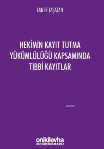 Hekimin Kayıt Tutma Yükümlülüğü Kapsamında Tıbbi Kayıtlar