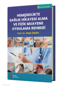 Hemşirelikte Sağlık Hikayesi Alma ve Fizik Muayene Uygulama Rehberi