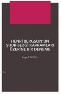 Henri Bergson'un Şuur - Sezgi Kavramları Üzerine Bir Denemec