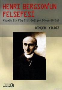 Henry Bergson'un Felsefesi; Kozmik Bir Füg Gibi Gelişen Dünya Görüşü