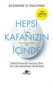 Hepsi Kafanızın İçinde : ;Psikosomatik Hastalığın Ön Saflarından Hikayeler