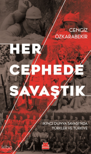 Her Cephede Savaştık;İkinci Dünya Savaşı’nda Türkler ve Türkiye