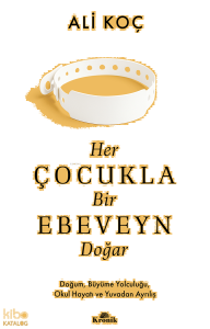 Her Çocukla Bir Ebeveyn Doğar;Doğum, Büyüme Yolculuğu, Okul Hayatı ve Yuvadan Ayrılış