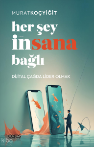 Her Şey İnsana Bağlı;Dijital Çağda Lider Olmak