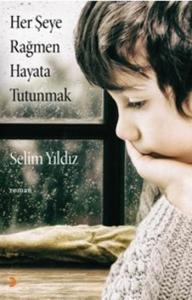 Her Şeye Rağmen Hayata Tutunmak