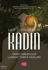 Her Şeyin Sebebi Kadın;Tarih, Arkeoloji ve Sanat Tarihi Yazıları