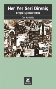 Her Yer Seri Direniş ;Ereğli İşçi Hikayeleri